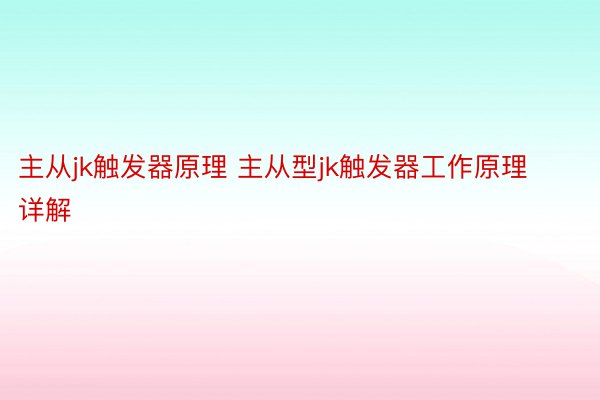 主从jk触发器原理 主从型jk触发器工作原理详解